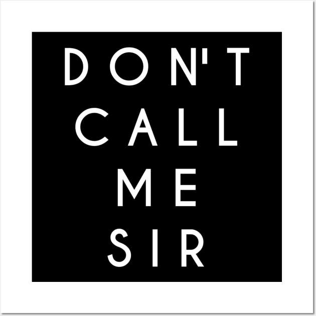 Don't Call Me Sir (White Text) Wall Art by TheGinSister